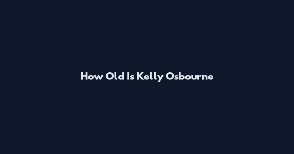 How Old Is Kelly Osbourne
