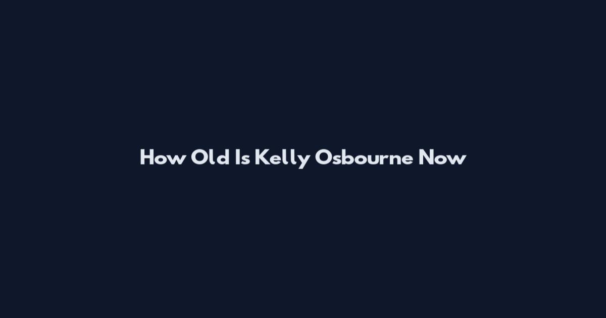 How Old Is Kelly Osbourne Now
