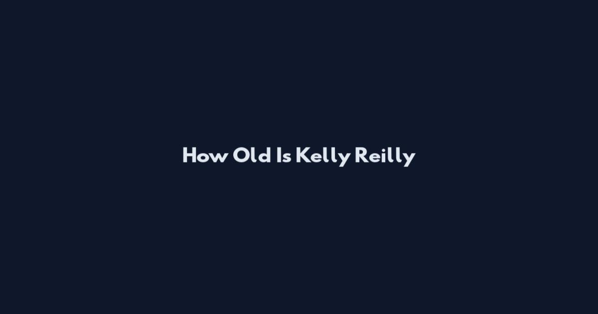 How Old Is Kelly Reilly