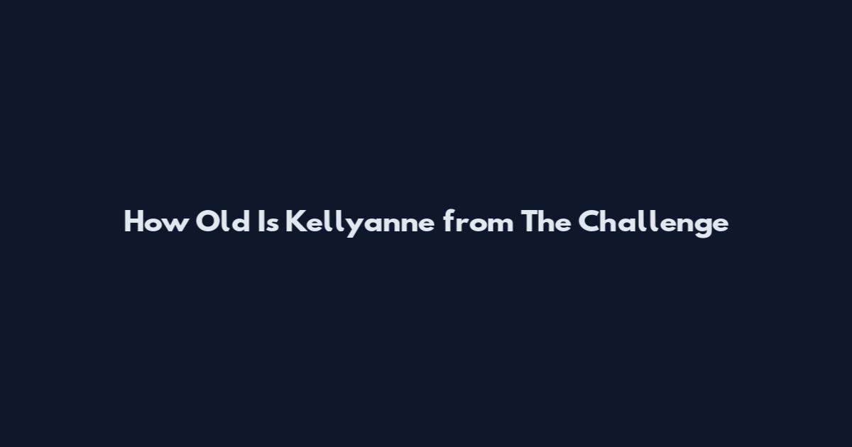 How Old Is Kellyanne from The Challenge
