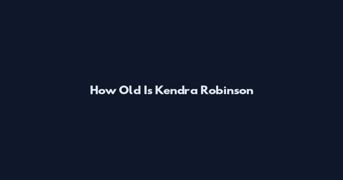 How Old Is Kendra Robinson