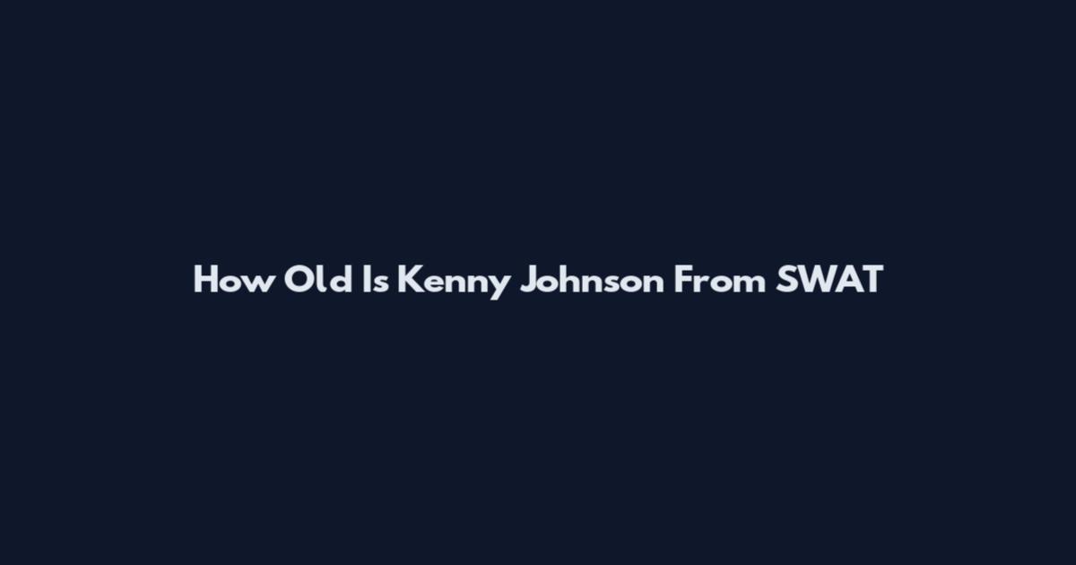 How Old Is Kenny Johnson From SWAT