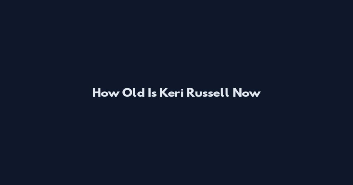 How Old Is Keri Russell Now