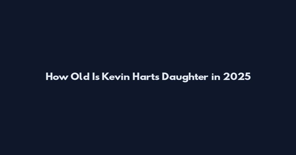 How Old Is Kevin Hart's Daughter in 2025