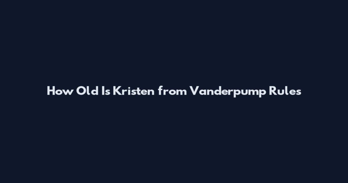 How Old Is Kristen from Vanderpump Rules