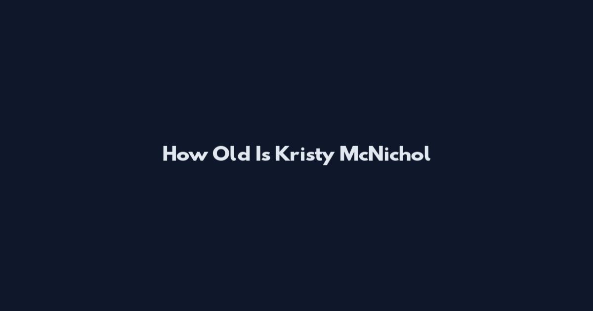 How Old Is Kristy McNichol