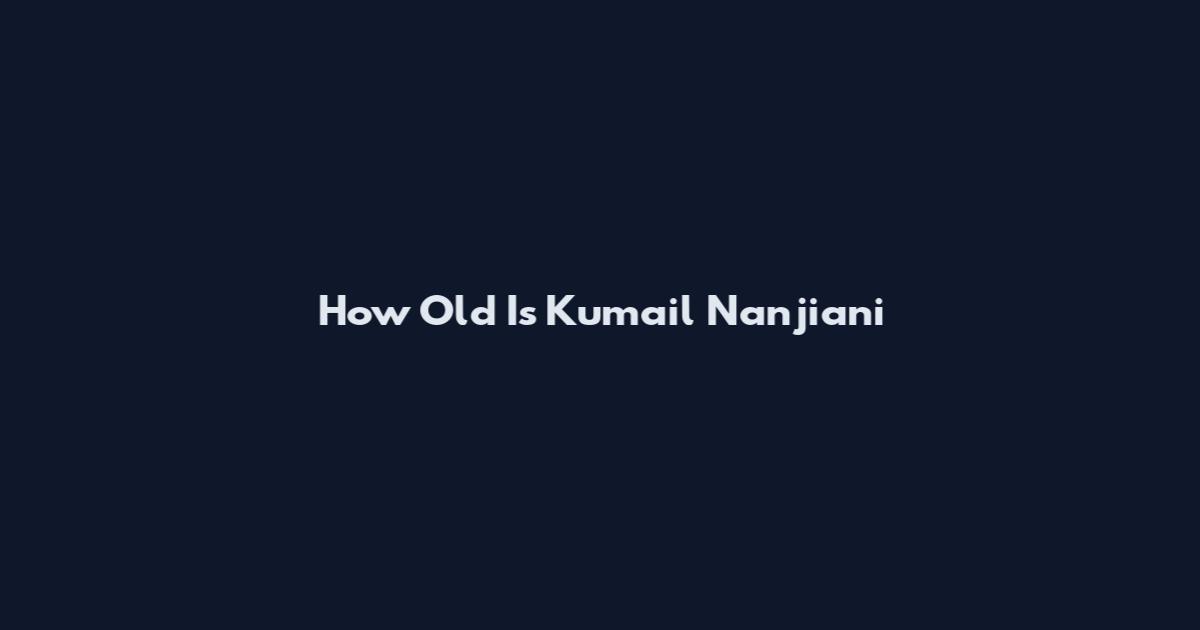 How Old Is Kumail Nanjiani