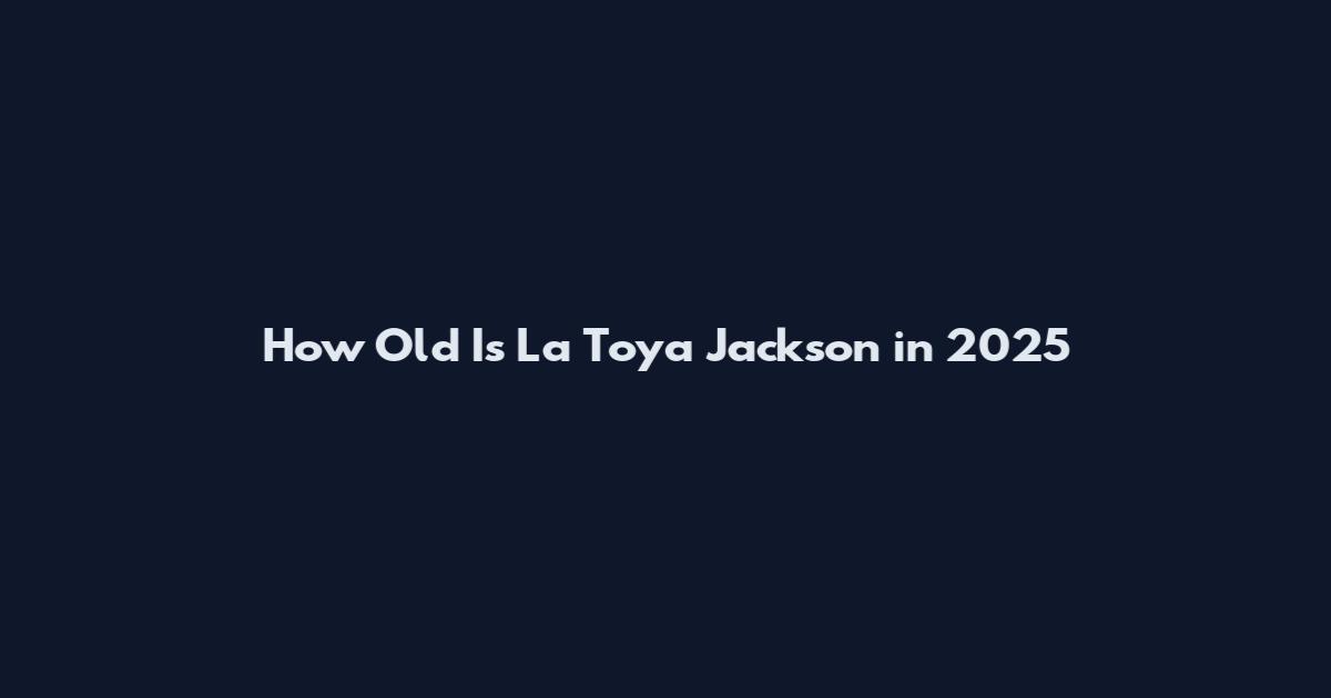 How Old Is La Toya Jackson in 2025