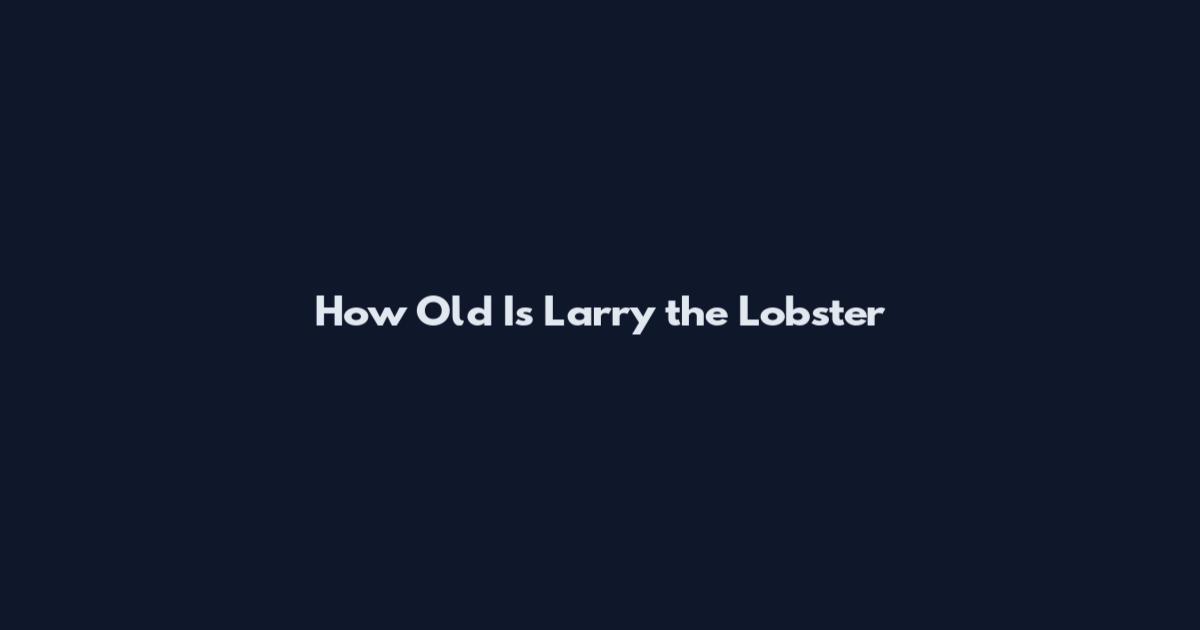 How Old Is Larry the Lobster