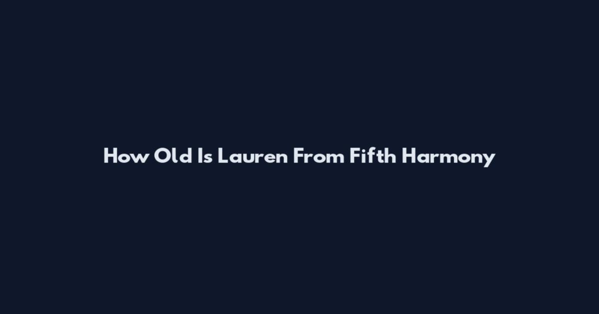 How Old Is Lauren From Fifth Harmony
