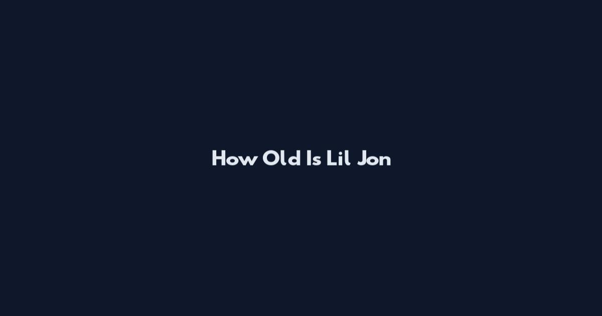 How Old Is Lil Jon