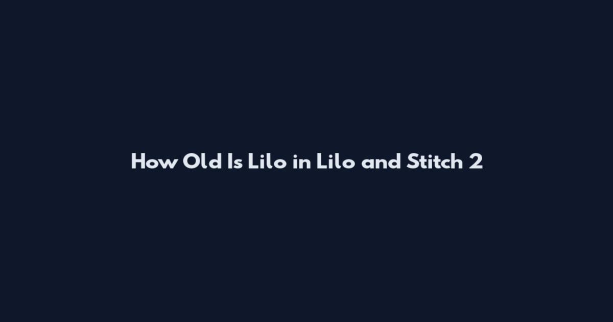 How Old Is Lilo in Lilo and Stitch 2