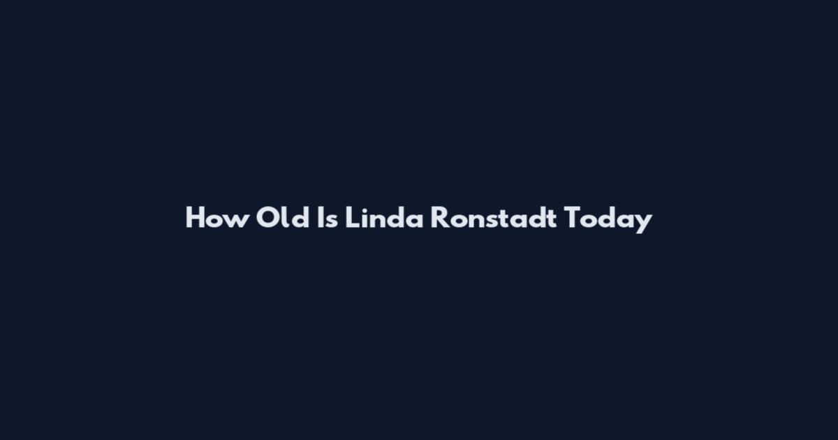 How Old Is Linda Ronstadt Today