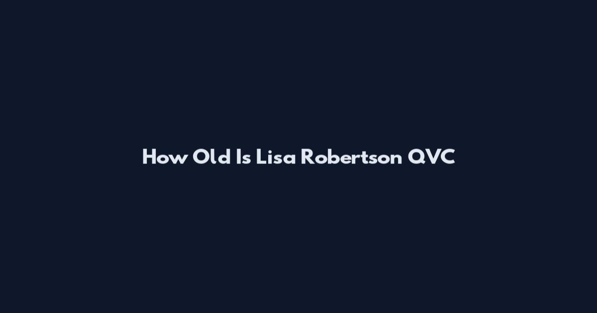 How Old Is Lisa Robertson QVC