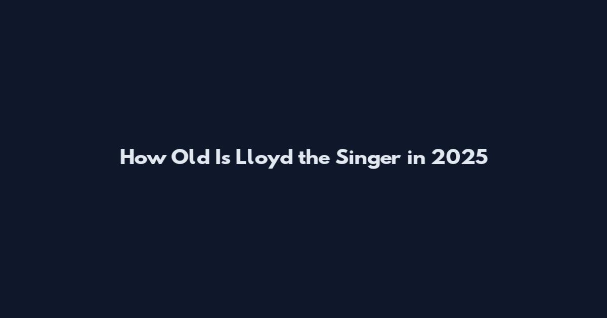 How Old Is Lloyd the Singer in 2025