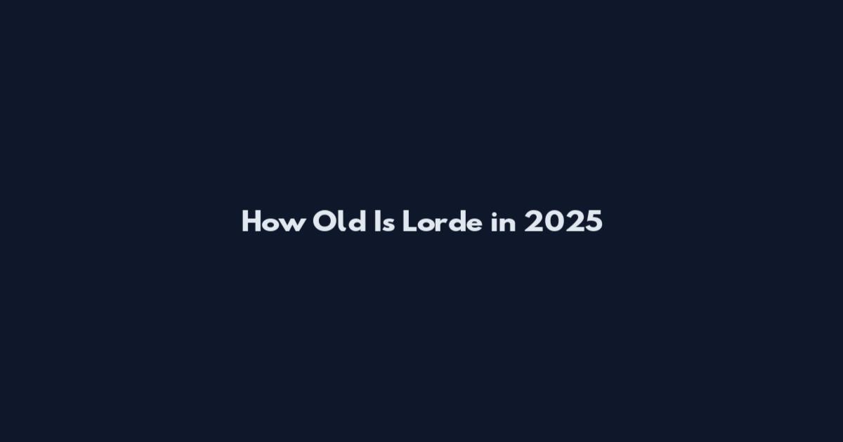 How Old Is Lorde in 2025