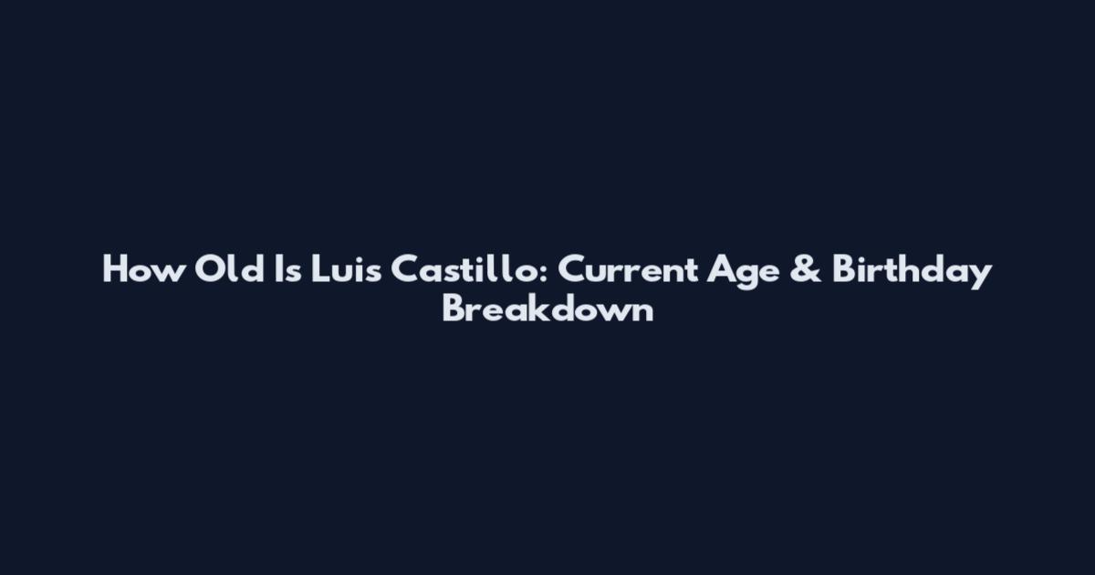 How Old Is Luis Castillo: Current Age & Birthday Breakdown