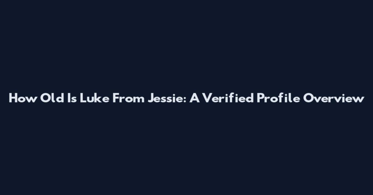 How Old Is Luke From Jessie: A Verified Profile Overview