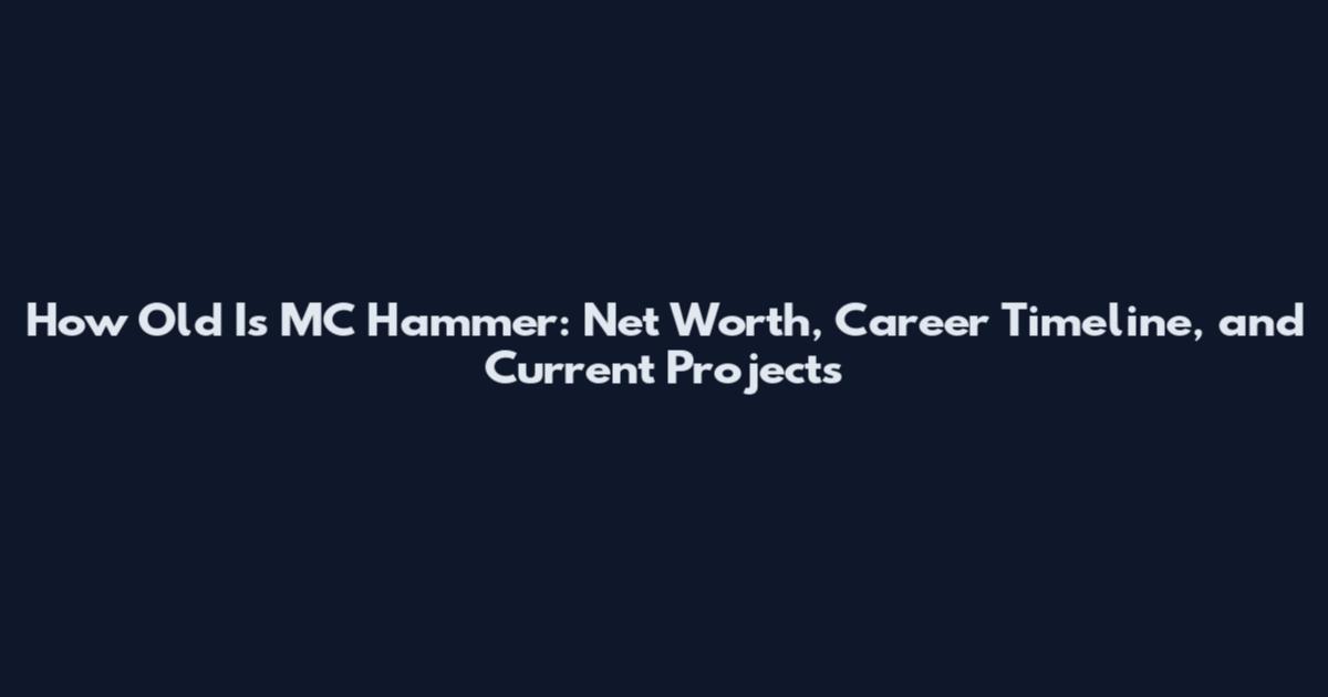 How Old Is MC Hammer: Net Worth, Career Timeline, and Current Projects