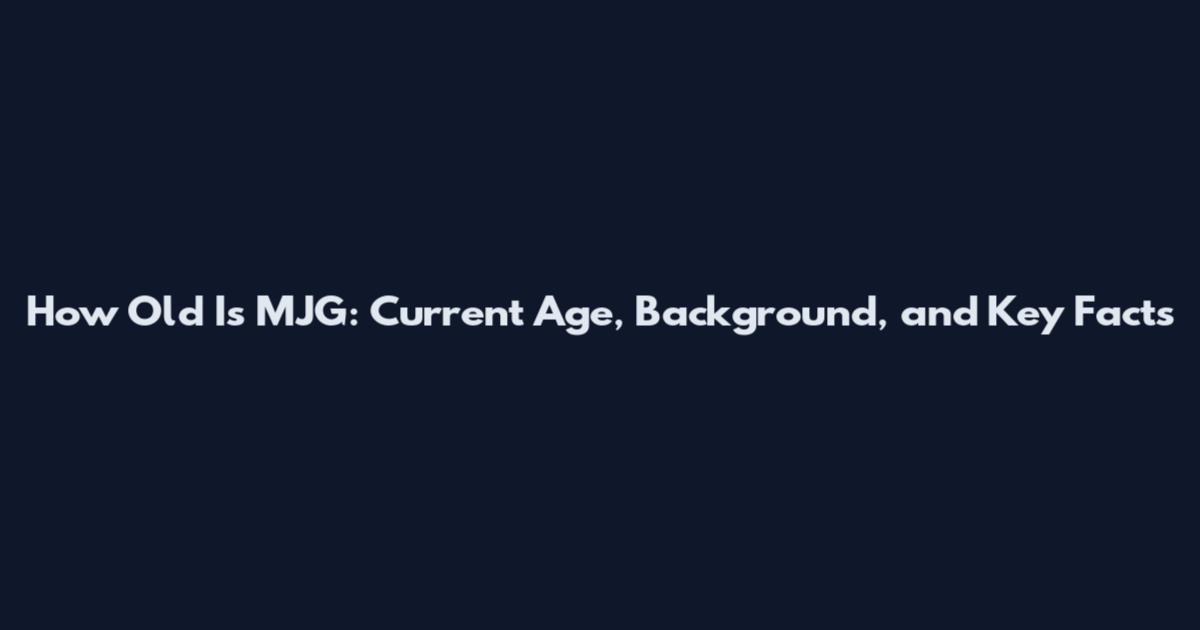 How Old Is MJG: Current Age, Background, and Key Facts