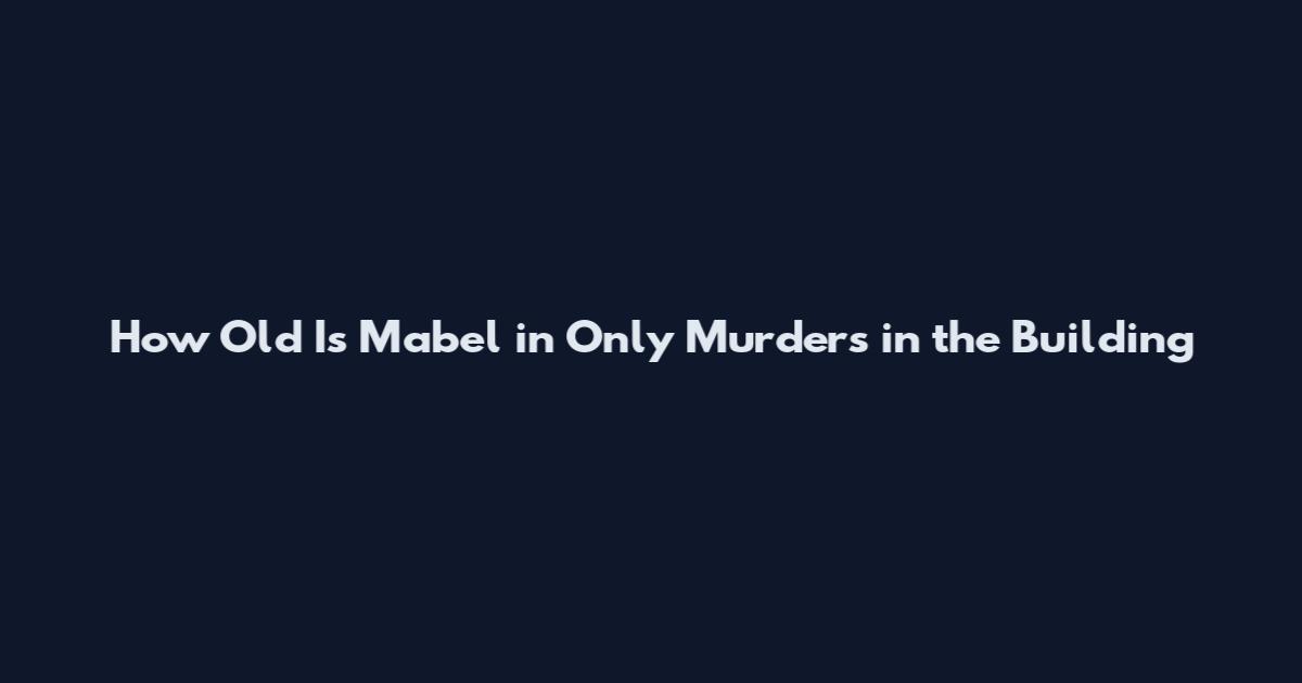 How Old Is Mabel in Only Murders in the Building