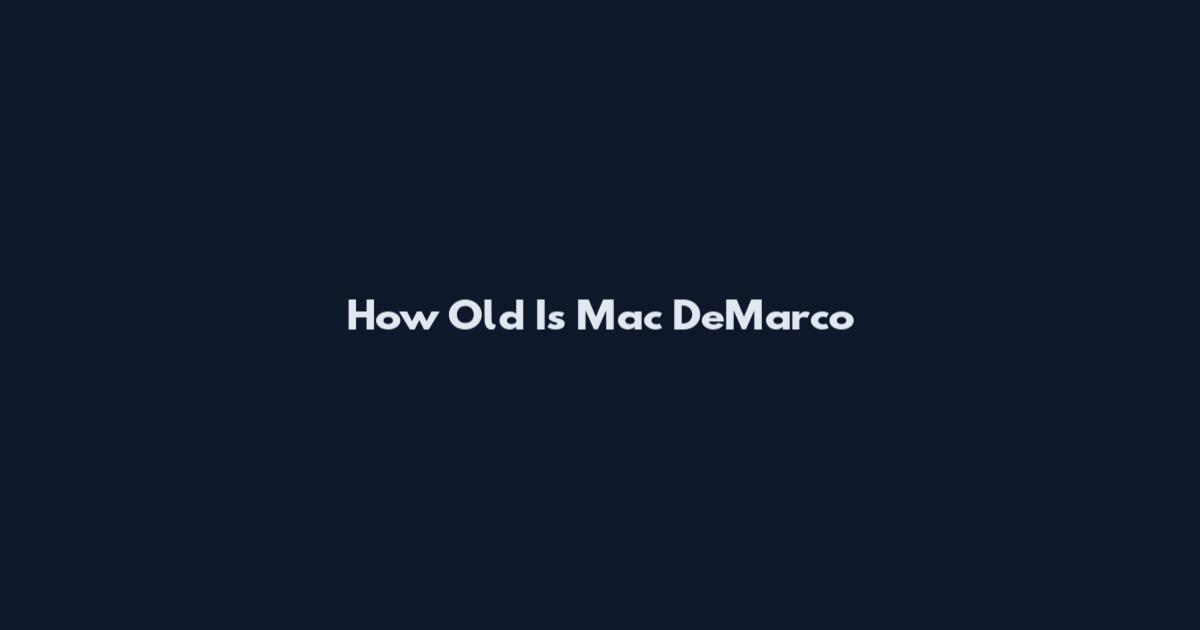 How Old Is Mac DeMarco