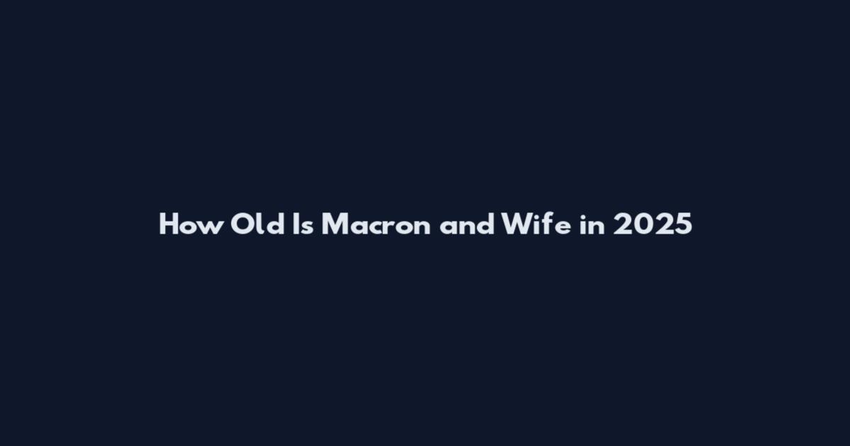 How Old Is Macron and Wife in 2025
