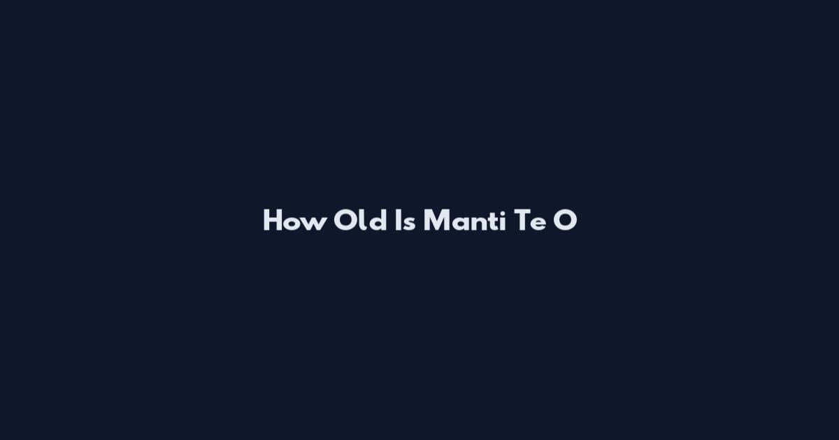 How Old Is Manti Te O