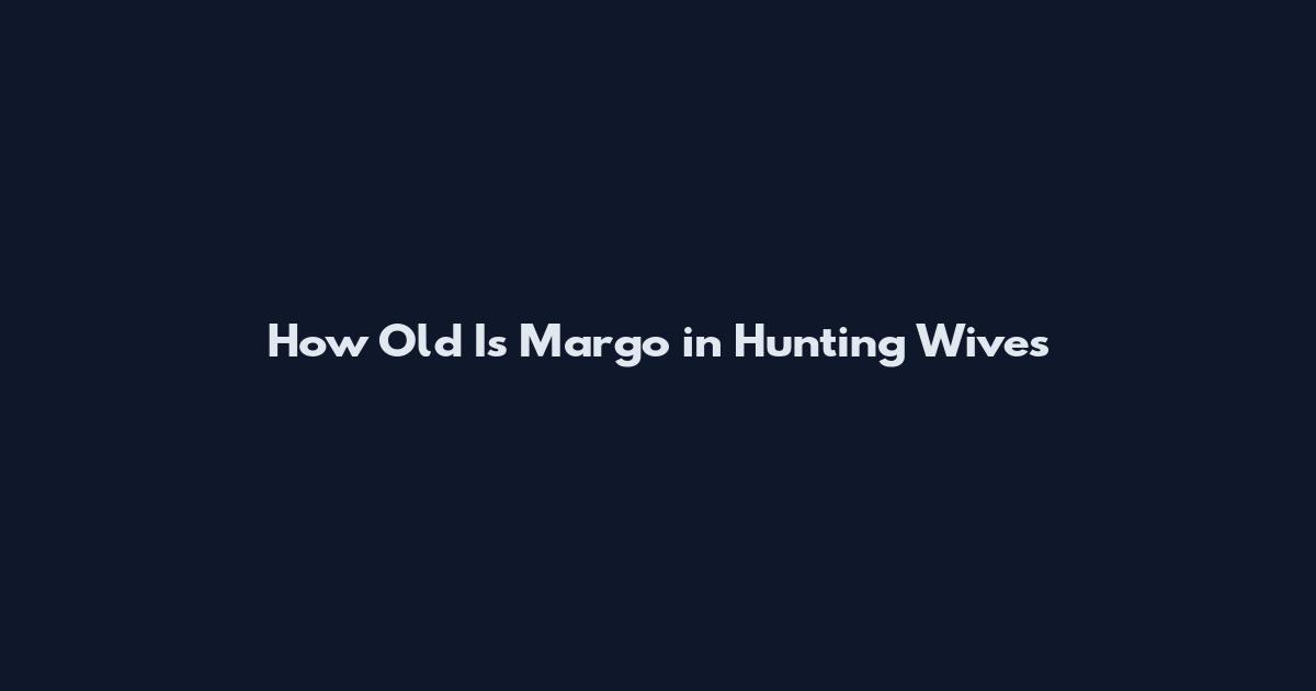 How Old Is Margo in Hunting Wives