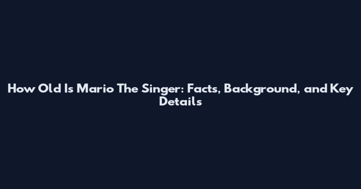 How Old Is Mario The Singer: Facts, Background, and Key Details