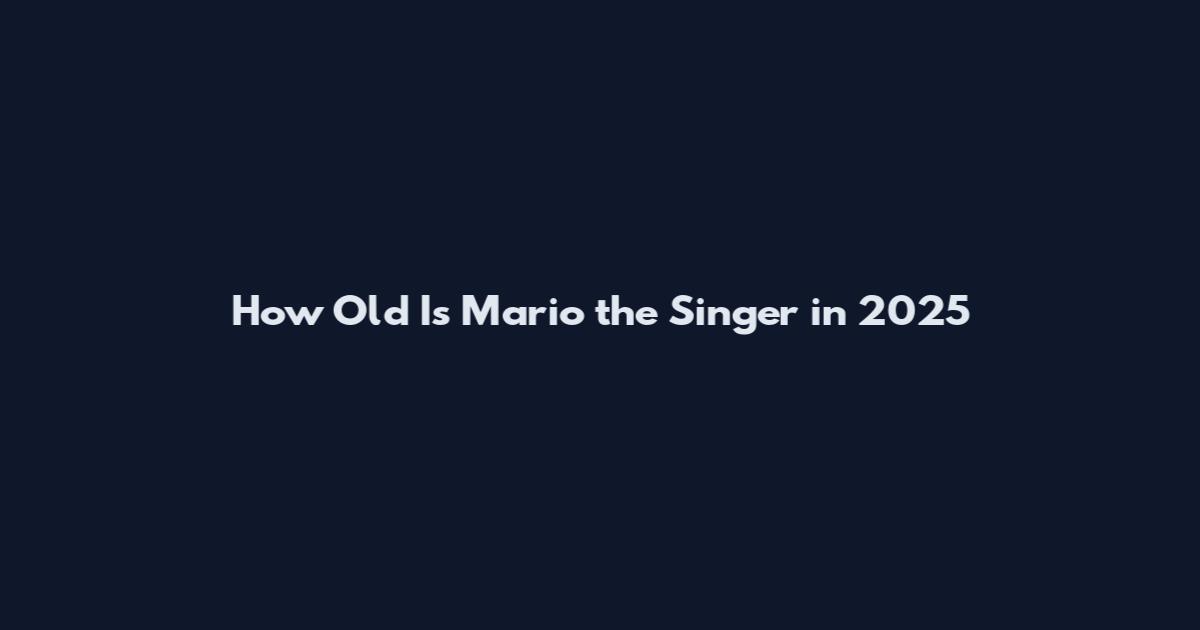 How Old Is Mario the Singer in 2025