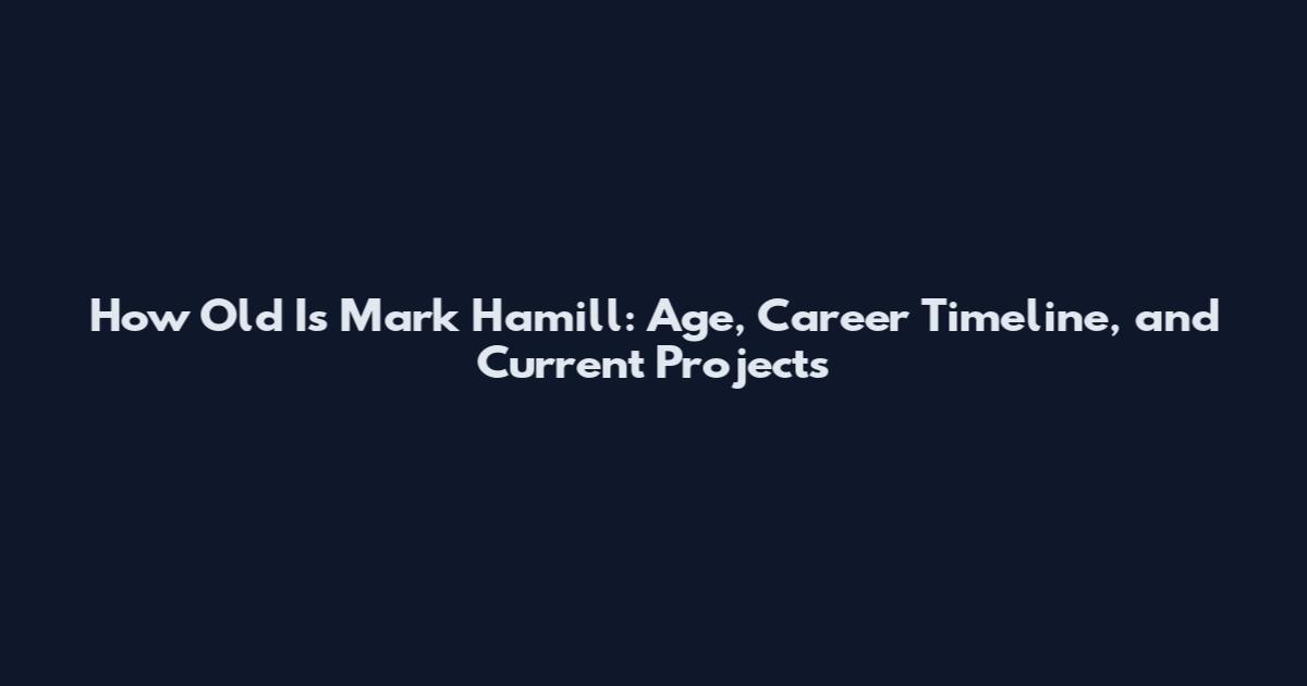 How Old Is Mark Hamill: Age, Career Timeline, and Current Projects