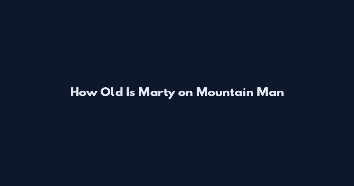 How Old Is Marty on Mountain Man