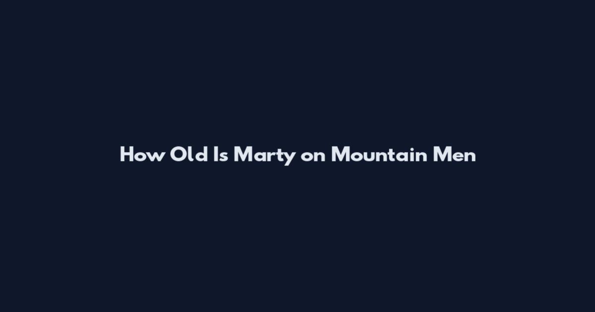 How Old Is Marty on Mountain Men
