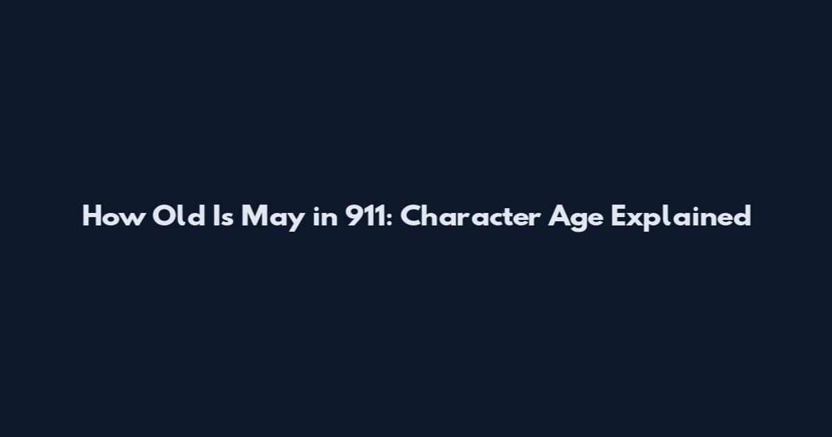 How Old Is May in 911: Character Age Explained