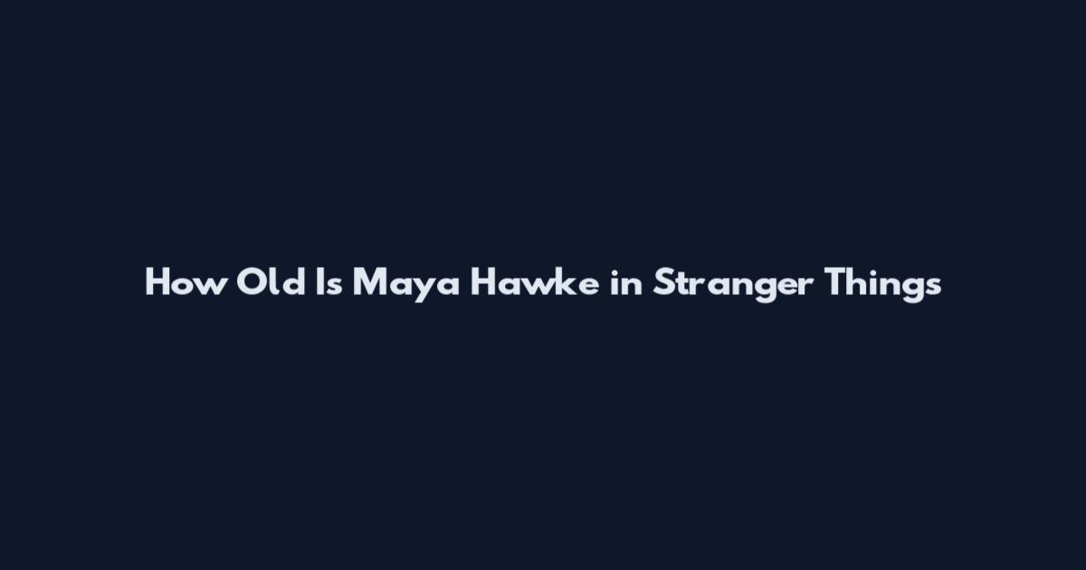 How Old Is Maya Hawke in Stranger Things