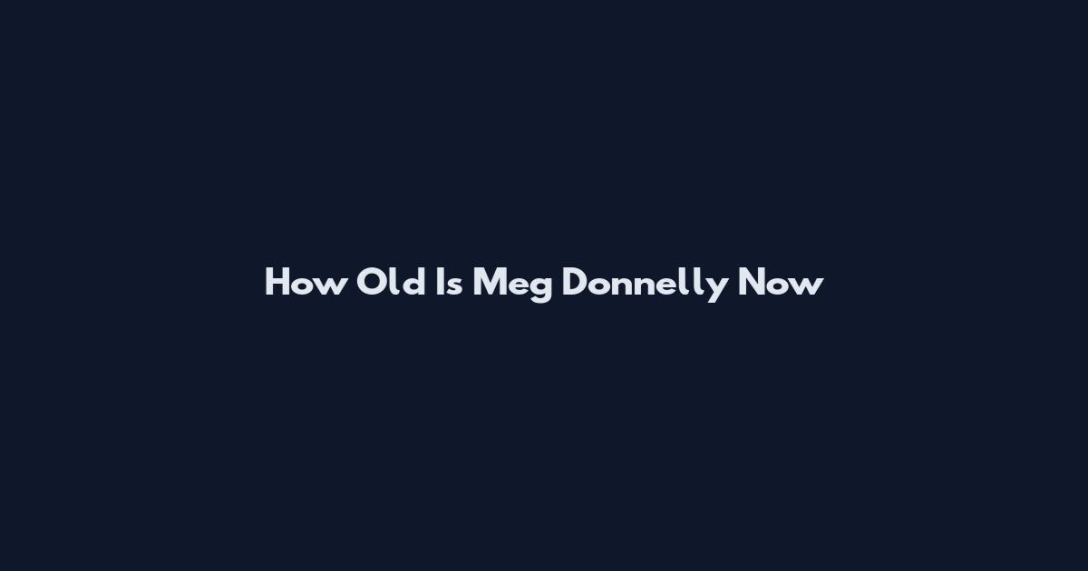 How Old Is Meg Donnelly Now