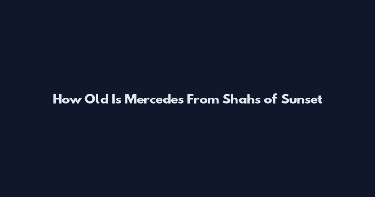How Old Is Mercedes From Shahs of Sunset