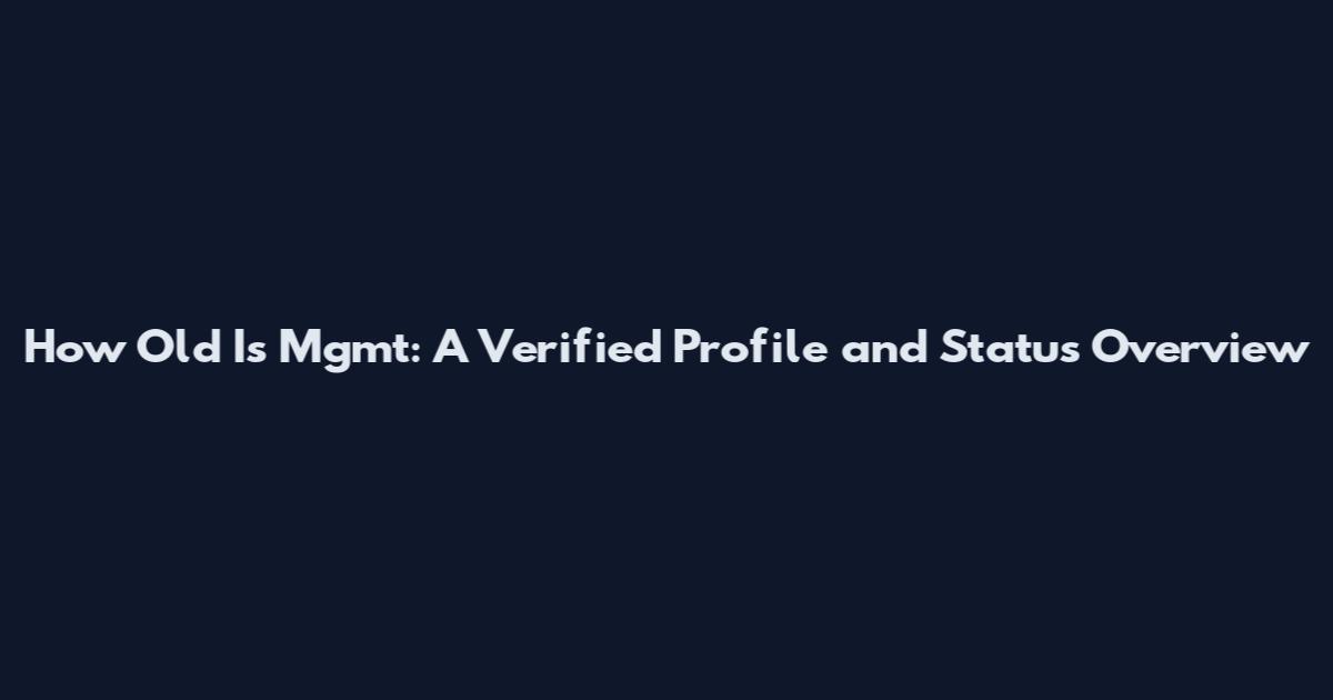 How Old Is Mgmt: A Verified Profile and Status Overview