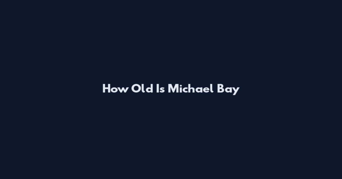 How Old Is Michael Bay