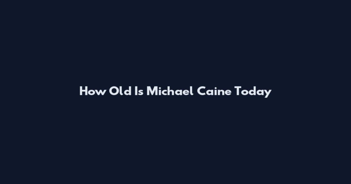 How Old Is Michael Caine Today