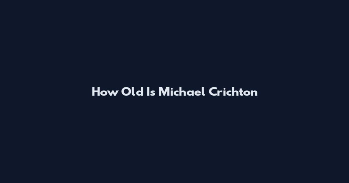 How Old Is Michael Crichton