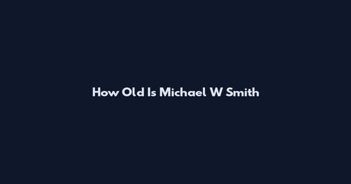 How Old Is Michael W Smith