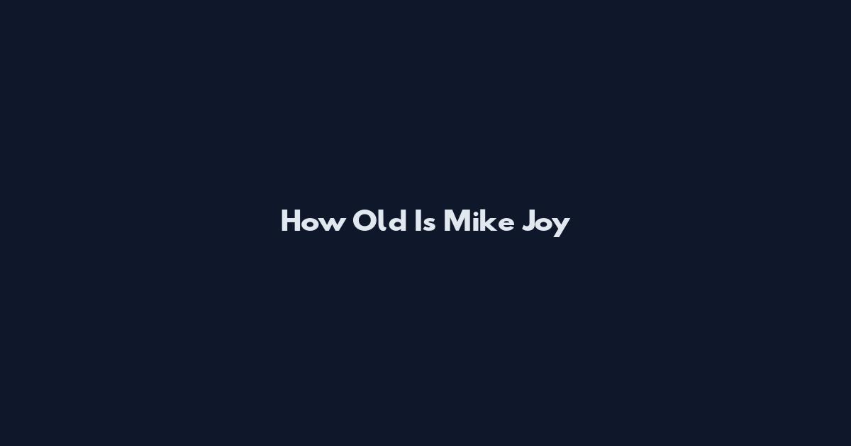 How Old Is Mike Joy