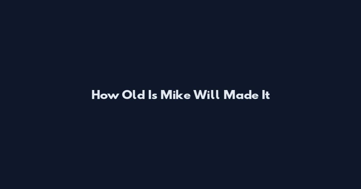 How Old Is Mike Will Made It