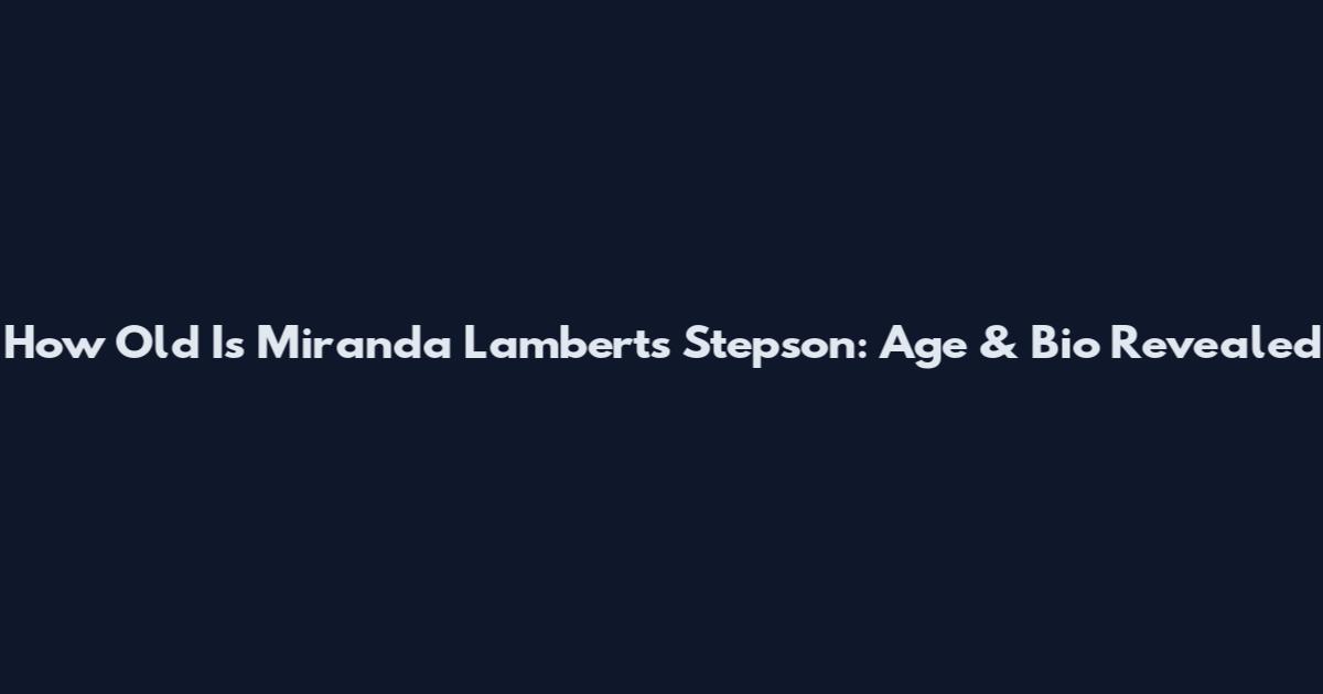 How Old Is Miranda Lambert's Stepson: Age & Bio Revealed