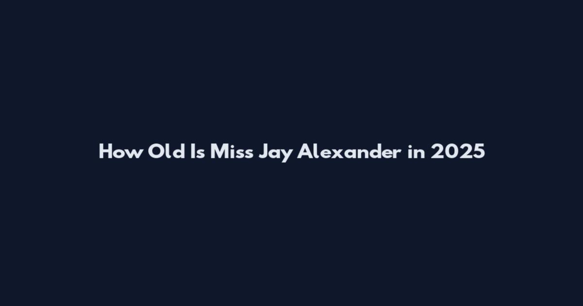 How Old Is Miss Jay Alexander in 2025