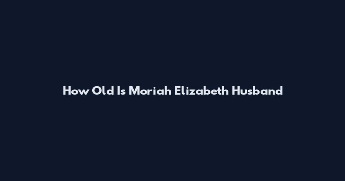 How Old Is Moriah Elizabeth Husband