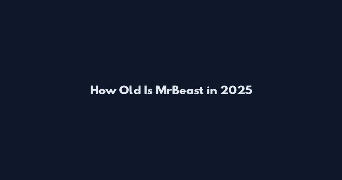 How Old Is MrBeast in 2025