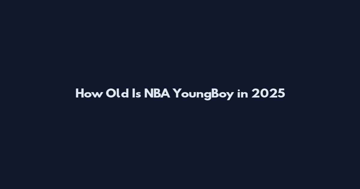 How Old Is NBA YoungBoy in 2025